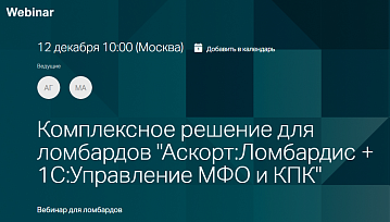 Вебинар для ломбардов Комплексное решение для ломбардов "Аскорт:Ломбардис + 1С:Управление МФО и КПК" 